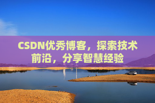 CSDN优秀博客,探索技术前沿,分享智慧经验